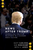 News After Trump - Matt Carlson, Sue Robinson & Seth C. Lewis