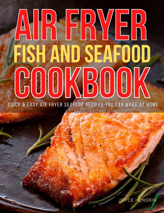 Air Fryer Fish and Seafood Cookbook : Quick & Easy Air Fryer Seafood Recipes You Can Make at Home