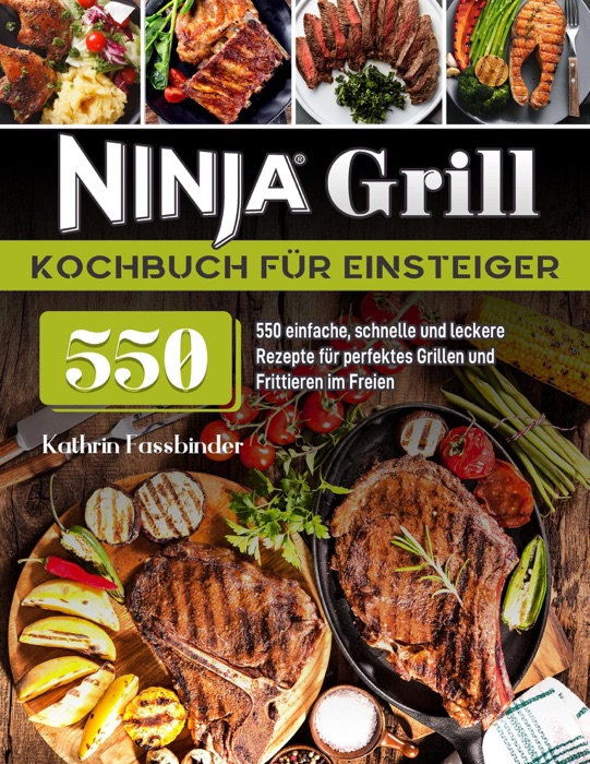 Ninja Grill Kochbuch für Einsteiger: 550 einfache, schnelle und leckere Rezepte für perfektes Grillen und Frittieren im Freien