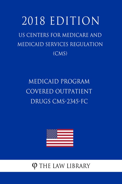 Medicaid Program - Covered Outpatient Drugs CMS-2345-FC (US Centers for Medicare and Medicaid Services Regulation) (CMS) (2018 Edition)