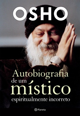Capa do livro Osho - Autobiografia de um Místico Espiritualmente Incorreto de Osho