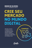 Crie seu mercado no mundo digital - Bruno De Oliveira