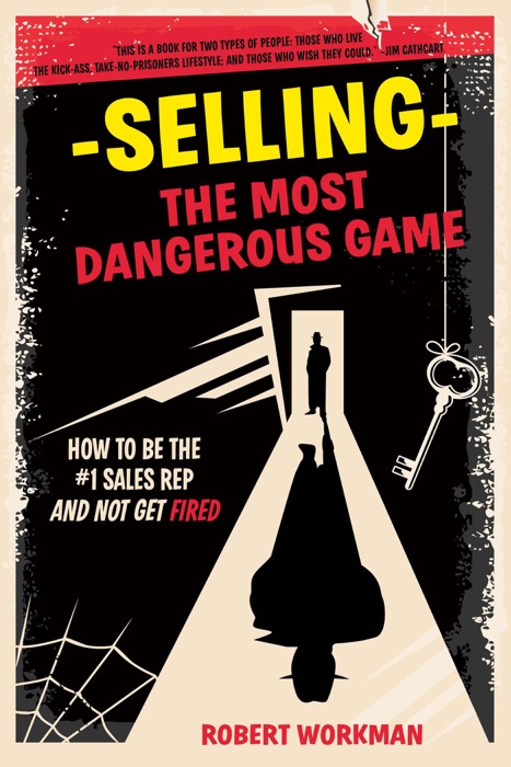 Selling - The Most Dangerous Game: How To Be The #1 Sales Rep And Not Get Fired