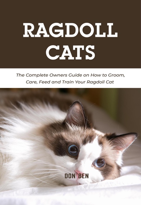 Ragdoll Cats: The Complete Owners Guide on How to Groom, Care, Feed and Train Your Ragdoll Cat