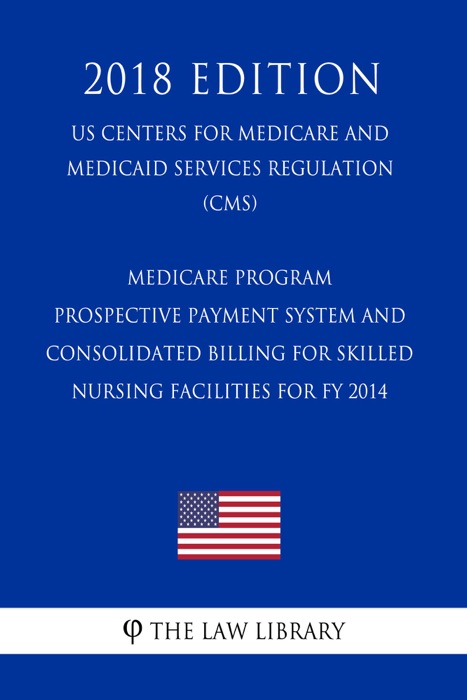 Medicare Program - Prospective Payment System and Consolidated Billing for Skilled Nursing Facilities for FY 2014 (US Centers for Medicare and Medicaid Services Regulation) (CMS) (2018 Edition)