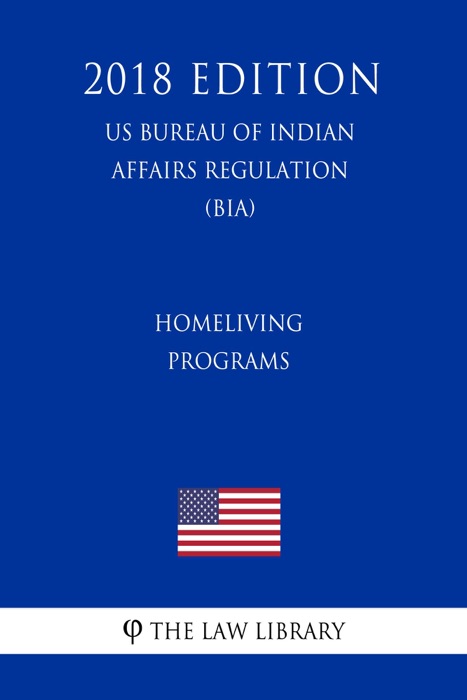 Homeliving Programs (US Bureau of Indian Affairs Regulation) (BIA) (2018 Edition)