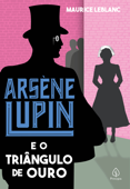 Arsène Lupin e o triângulo de ouro - Maurice Leblanc
