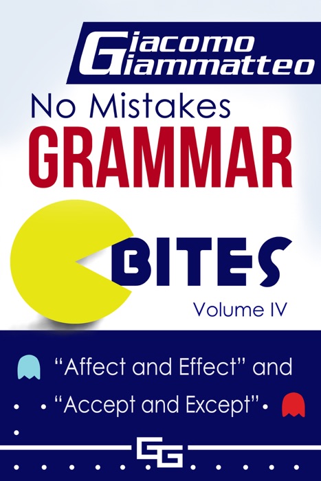 No Mistakes Grammar Bites, Volume IV, Affect and Effect, and Accept and Except