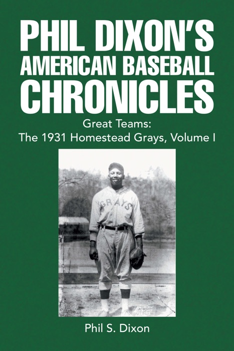 Phil Dixon's American Baseball Chronicles Great Teams: the 1931 Homestead Grays, Volume I