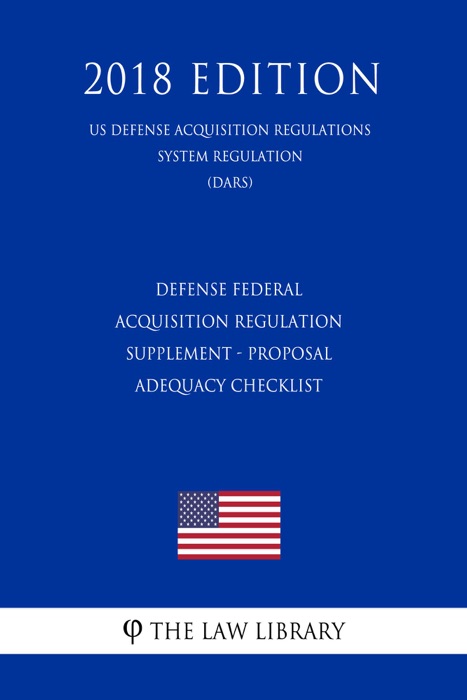 Defense Federal Acquisition Regulation Supplement - Proposal Adequacy Checklist (US Defense Acquisition Regulations System Regulation) (DARS) (2018 Edition)