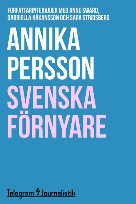 Svenska förnyare: Författarintervjuer med Anne Swärd, Gabriella Håkansson och Sara Stridsberg