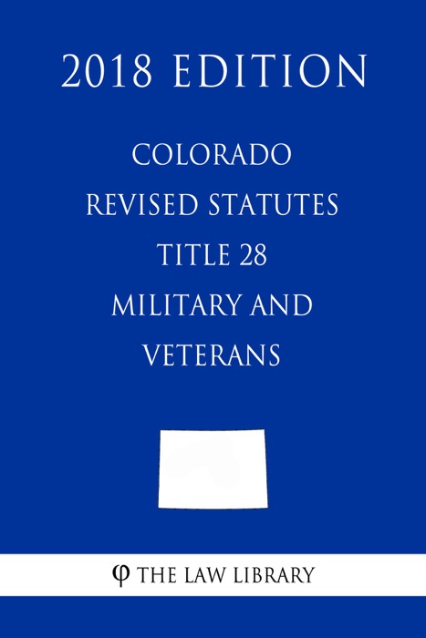 Colorado Revised Statutes - Title 28 - Military and Veterans (2018 Edition)