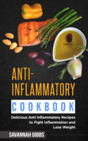 Savannah Gibbs - Anti-Inflammatory Cookbook: Delicious Anti Inflammatory Recipes to Fight Inflammation and Lose Weight artwork