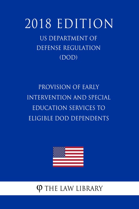 Provision of Early Intervention and Special Education Services to Eligible DoD Dependents (US Department of Defense Regulation) (DOD) (2018 Edition)