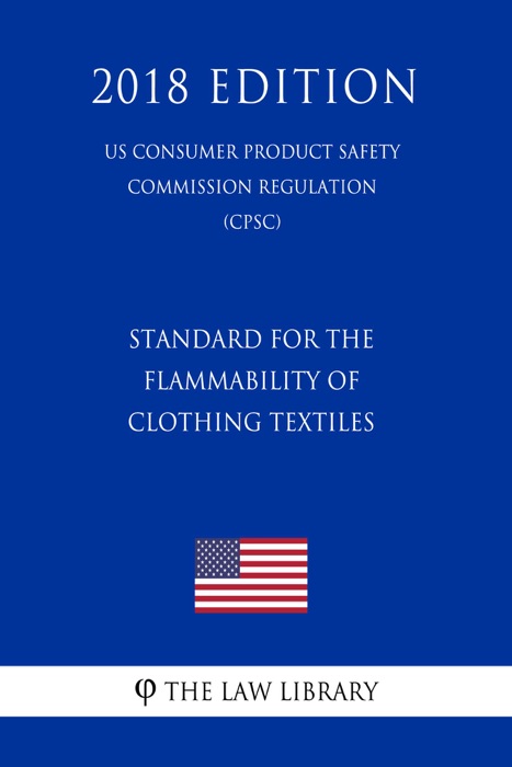 Standard for the Flammability of Clothing Textiles (US Consumer Product Safety Commission Regulation) (CPSC) (2018 Edition)