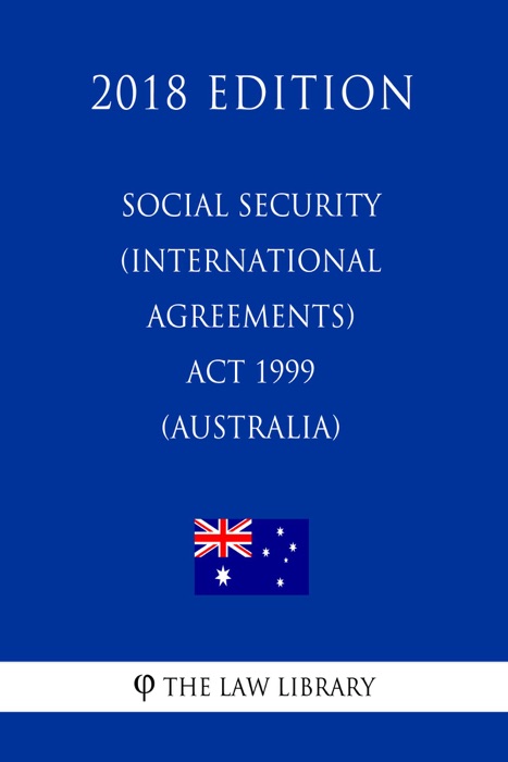 Social Security (International Agreements) Act 1999 (Australia) (2018 Edition)