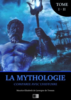 La Mythologie comparée avec l'Histoire (Édition Intégrale : Tome I-II) - Maurice-Elisabeth de Lavergne de Tressan