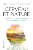 Cerveau et nature. Pourquoi nous avons besoin de la beauté du monde - Michel Le Van Quyen