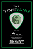 The Yin and the Yang of It All - John Kim Faye