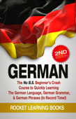 German: The No B.S. Beginner’s Crash Course to Quickly Learning: The German Language, German Grammar, & German Phrases (In Record Time!) (2nd Edition) - Rocket Learning Books