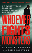 Whoever Fights Monsters - Robert K. Ressler, Tom Shachtman & Charles Spicer