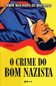 O crime do bom nazista - Samir Machado de Machado