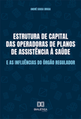 Estrutura de capital das Operadoras de Planos de Assistência à Saúde e as influências do órgão regulador - André Sousa Braga