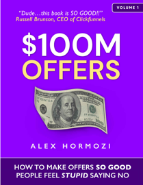 $100M Offers: How To Make Offers So Good People Feel Stupid Saying No - Alex Hormozi