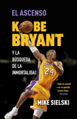 El ascenso. Kobe Bryant y la búsqueda de la inmortalidad - Mike Sielski