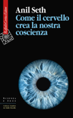 Come il cervello crea la nostra coscienza - Anil Seth