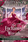 The Enchanted Wreath: A Clean Fantasy Fairy Tale Retelling of The Enchanted Wreath - Brittany Fichter