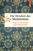 Die Weisheit des Stoizismus. Wege zu Gleichmut und Gelassenheit - Erich Ackermann
