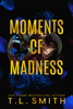 Moments of Madness - T.L. Smith