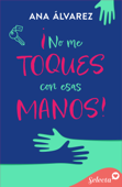 ¡No me toques con esas manos! - Ana Álvarez