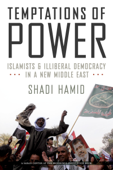 Temptations of Power - Shadi Hamid