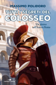 Tutti i segreti del Colosseo - Massimo Polidoro