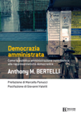 Democrazia amministrata - Anthony M. Bertelli