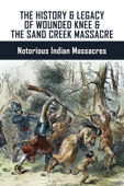 The History & Legacy Of Wounded Knee & The Sand Creek Massacre: Notorious Indian Massacres - Miles Lico