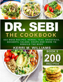 DR. SEBI: The Cookbook: From Sea moss meals to Herbal teas, Smoothies, Desserts, Salads, Soups & Beyond…200+ Electric Alkaline Recipes to Rejuvenate the Body (Dr Sebi Alkaline Diet Cookbooks) - Kerri M. Williams