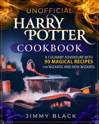 Unofficial Harry Potter Cookbook: a Culinary Adventure With 90 Magical Recipes For Wizards And Non-Wizards