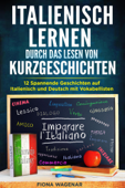 Italienisch lernen durch das Lesen von Kurzgeschichten: 12 Spannende Geschichten auf Italienisch und Deutsch mit Vokabellisten - Fiona Wagenar