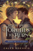 Teach the Torches to Burn: A Romeo & Juliet Remix - Caleb Roehrig