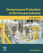 Overpressure Protection in the Process Industry (Enhanced Edition) - Marc Hellemans