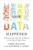 How Data Happened: A History from the Age of Reason to the Age of Algorithms - Chris Wiggins & Matthew L. Jones