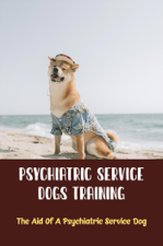 Psychiatric Service Dogs Training: The Aid Of A Psychiatric Service Dog - Dr. Marge Davis Cover Art