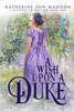 A Wish Upon a Duke - Katherine Ann Madison & Maggie Dallen