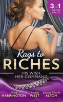 Nina Harrington, Annie West & Laura Marie Altom - Rags To Riches: His Wish, Her Command artwork