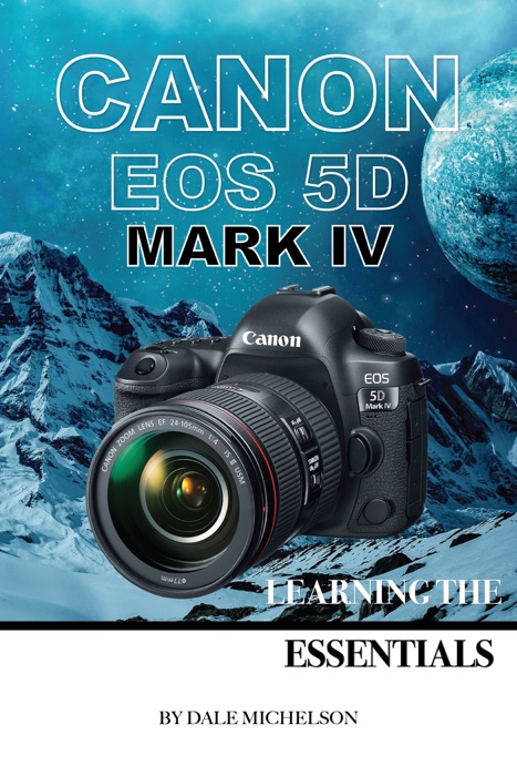 Canon Eos 5d Mark Iv: Learning the Essentials