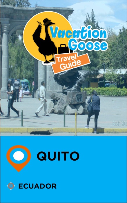 Vacation Goose Travel Guide Quito Ecuador