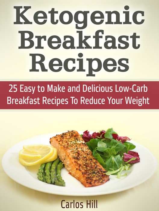 Ketogenic Breakfast Recipes: 25 Easy to Make and Delicious Low-Carb Breakfast Recipes To Reduce Your Weight